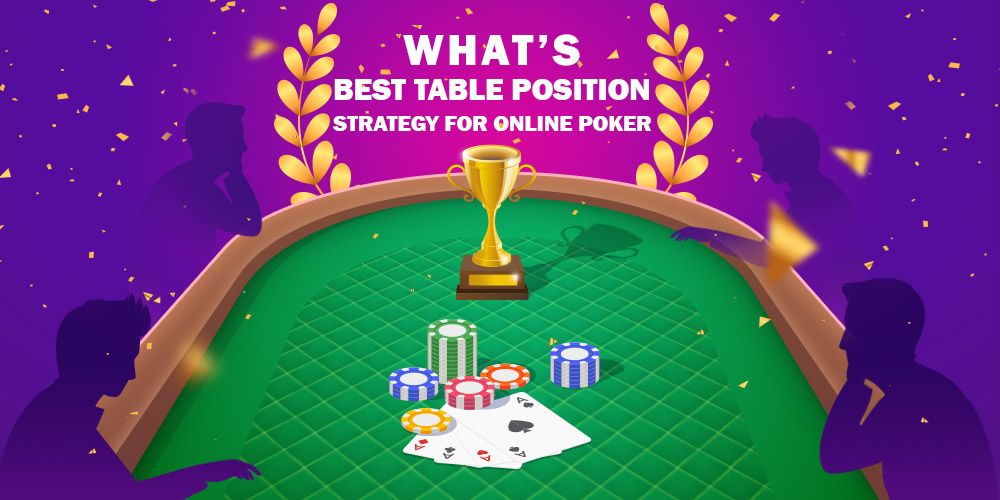  What Is The Best Table Position Strategy For Online Poker?